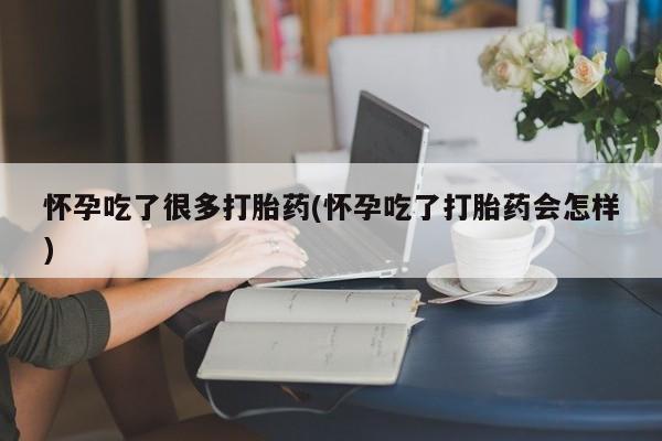 网上米非司酮在线下单微信怀孕吃了很多打胎药(怀孕吃了打胎药会怎样)