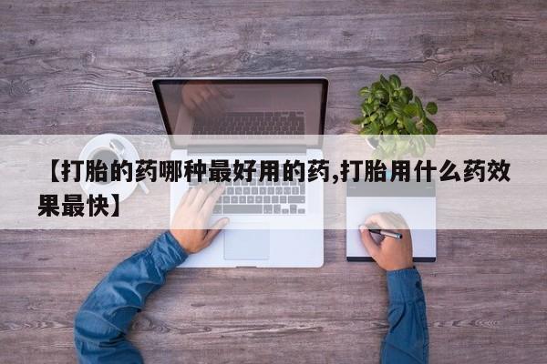 网上米非司酮在线下单微信【打胎的药哪种最好用的药,打胎用什么药效果最快】