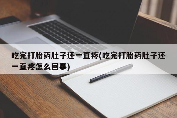 网上米非司酮在线下单微信吃完打胎药肚子还一直疼(吃完打胎药肚子还一直疼怎么回事)