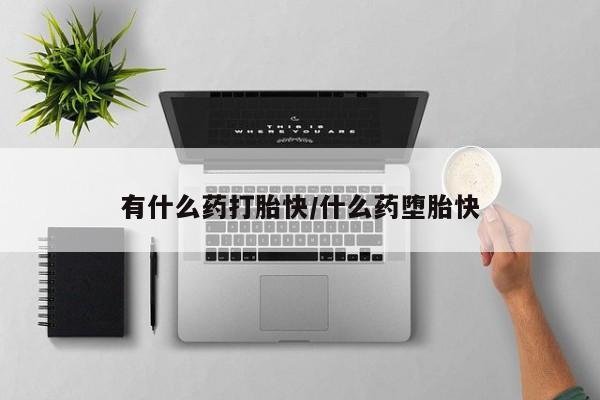 网上米非司酮在线下单微信有什么药打胎快/什么药堕胎快