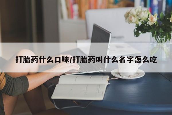 网上米非司酮在线下单微信打胎药什么口味/打胎药叫什么名字怎么吃