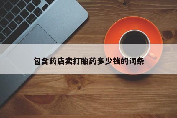 网上米非司酮在线下单微信包含药店卖打胎药多少钱的词条